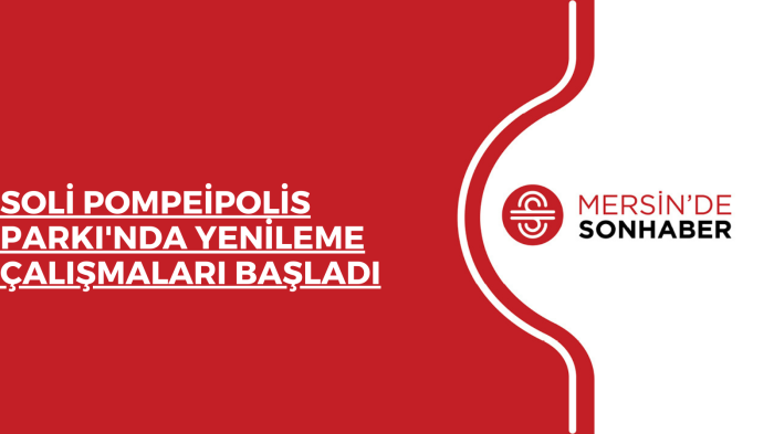 SOLİ POMPEİPOLİS PARKI'NDA YENİLEME ÇALIŞMALARI BAŞLADI