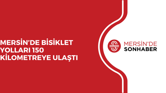 MERSİN’DE BİSİKLET YOLLARI 150 KİLOMETREYE ULAŞTI