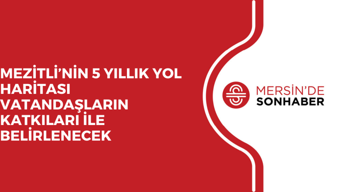 MEZİTLİ’NİN 5 YILLIK YOL HARİTASI VATANDAŞLARIN KATKILARI İLE BELİRLENECEK