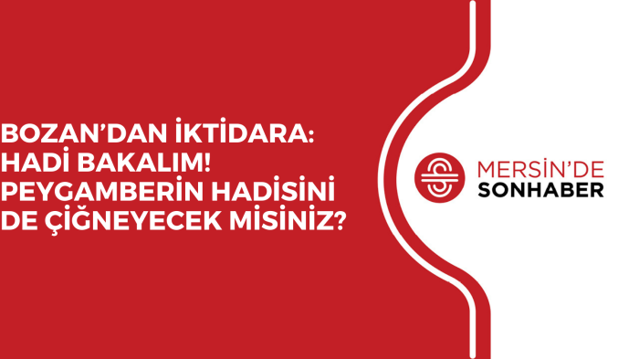 BOZAN’DAN İKTİDARA: HADİ BAKALIM! PEYGAMBERİN HADİSİNİ DE ÇİĞNEYECEK MİSİNİZ?