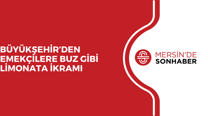 BÜYÜKŞEHİR’DEN EMEKÇİLERE BUZ GİBİ LİMONATA İKRAMI