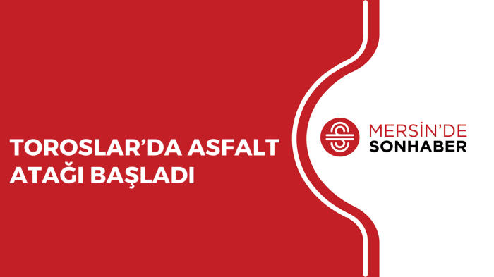 TOROSLAR’DA ASFALT ATAĞI BAŞLADI