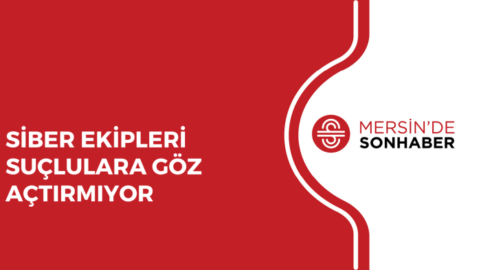 SİBER EKİPLERİ SUÇLULARA GÖZ AÇTIRMIYOR