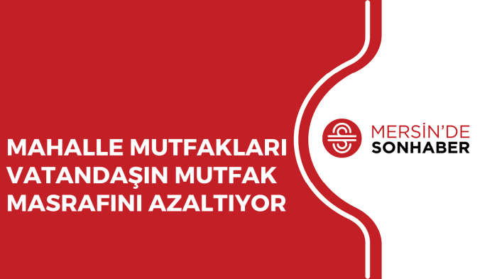 MAHALLE MUTFAKLARI VATANDAŞIN MUTFAK MASRAFINI AZALTIYOR