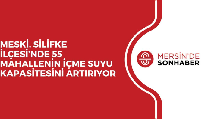 MESKİ, SİLİFKE İLÇESİ’NDE 55 MAHALLENİN İÇME SUYU KAPASİTESİNİ ARTIRIYOR