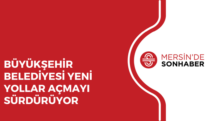 BÜYÜKŞEHİR BELEDİYESİ YENİ YOLLAR AÇMAYI SÜRDÜRÜYOR