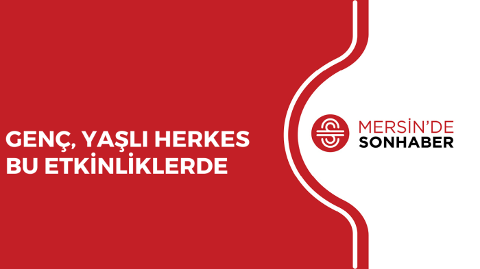 GENÇ, YAŞLI HERKES BU ETKİNLİKLERDE