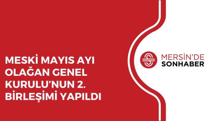 MESKİ MAYIS AYI OLAĞAN GENEL KURULU’NUN 2. BİRLEŞİMİ YAPILDI