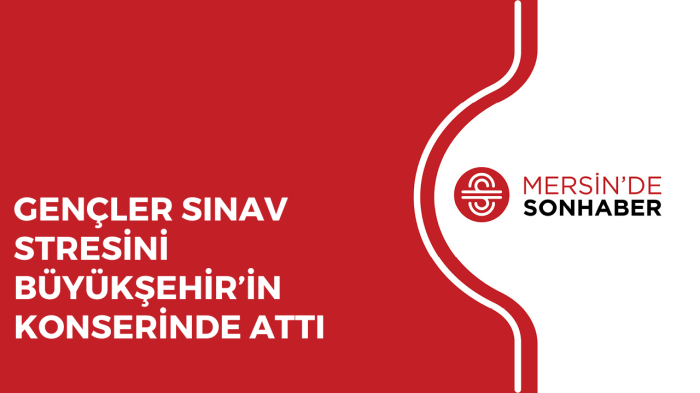 GENÇLER SINAV STRESİNİ BÜYÜKŞEHİR’İN KONSERİNDE ATTI