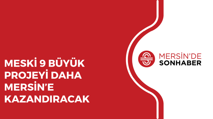 MESKİ 9 BÜYÜK PROJEYİ DAHA MERSİN’E KAZANDIRACAK