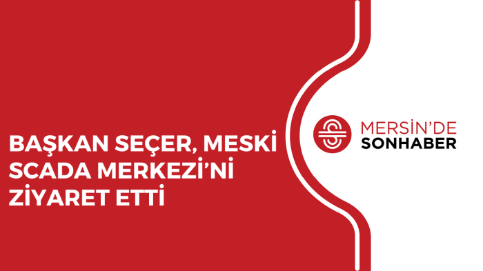 BAŞKAN SEÇER, MESKİ SCADA MERKEZİ’Nİ ZİYARET ETTİ