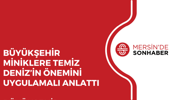 BÜYÜKŞEHİR MİNİKLERE TEMİZ DENİZ’İN ÖNEMİNİ UYGULAMALI ANLATTI