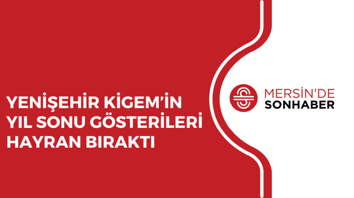 YENİŞEHİR KİGEM’İN YIL SONU GÖSTERİLERİ HAYRAN BIRAKTI