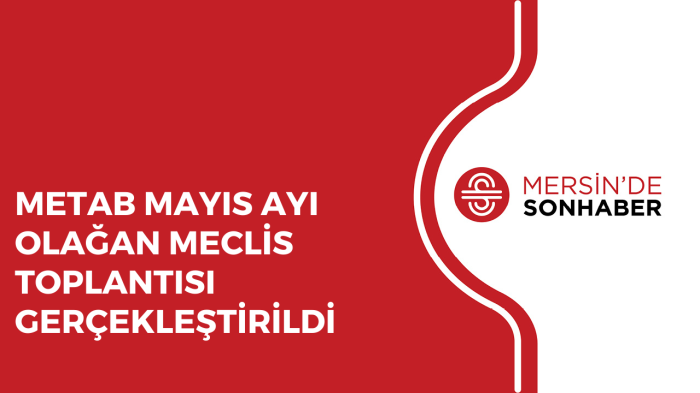 METAB MAYIS AYI OLAĞAN MECLİS TOPLANTISI GERÇEKLEŞTİRİLDİ