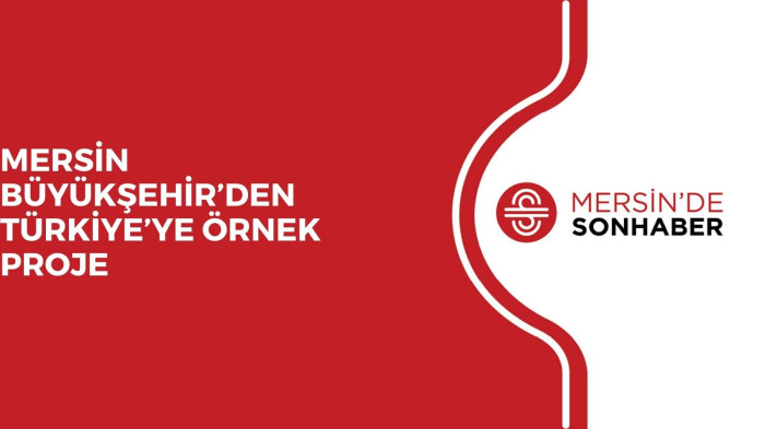 MERSİN BÜYÜKŞEHİR’DEN TÜRKİYE’YE ÖRNEK PROJE 