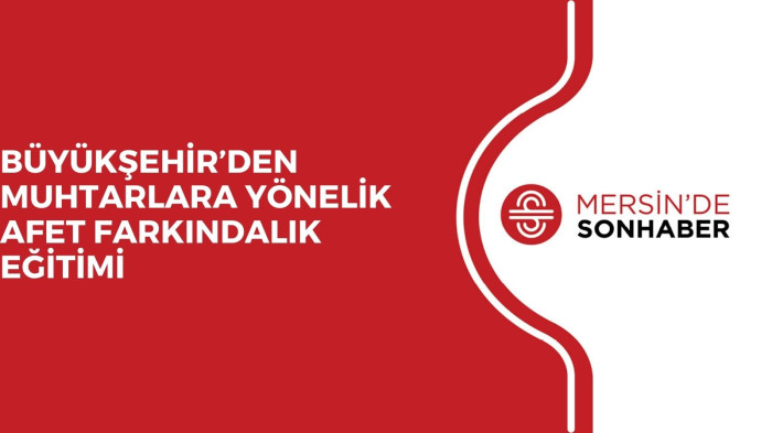 BÜYÜKŞEHİR’DEN MUHTARLARA YÖNELİK AFET FARKINDALIK EĞİTİMİ 