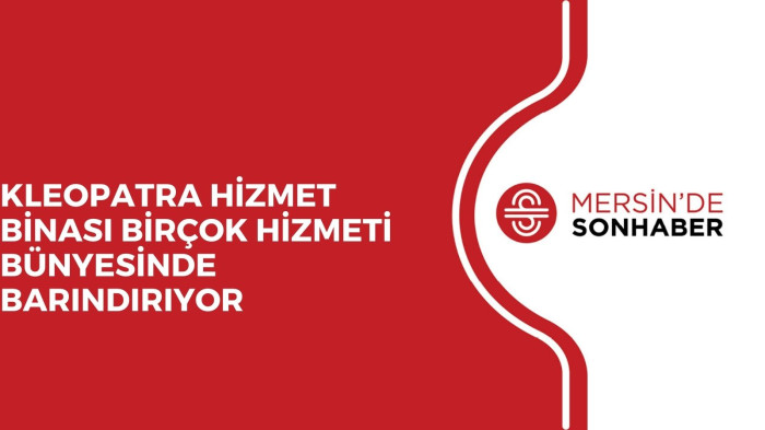 KLEOPATRA HİZMET BİNASI BİRÇOK HİZMETİ BÜNYESİNDE BARINDIRIYOR