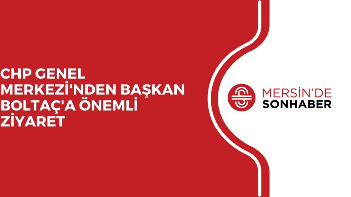 CHP GENEL MERKEZİ'NDEN BAŞKAN BOLTAÇ'A ÖNEMLİ ZİYARET