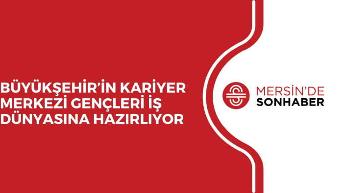 BÜYÜKŞEHİR’İN KARİYER MERKEZİ GENÇLERİ İŞ DÜNYASINA HAZIRLIYOR