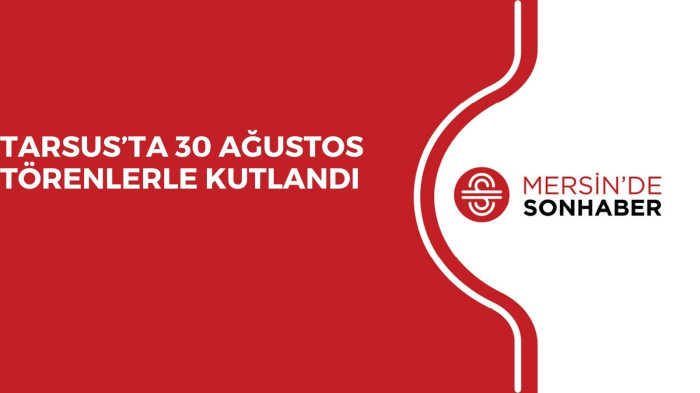 TARSUS’TA 30 AĞUSTOS TÖRENLERLE KUTLANDI