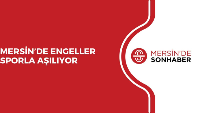 MERSİN’DE ENGELLER SPORLA AŞILIYOR