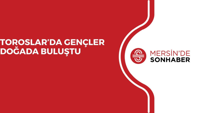 TOROSLAR’DA GENÇLER DOĞADA BULUŞTU