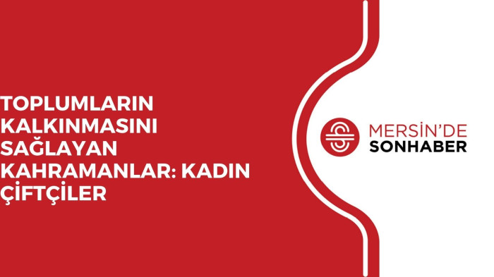 TOPLUMLARIN KALKINMASINI SAĞLAYAN KAHRAMANLAR: KADIN ÇİFTÇİLER