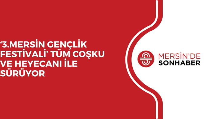 ‘3.MERSİN GENÇLİK FESTİVALİ’ TÜM COŞKU VE HEYECANI İLE SÜRÜYOR