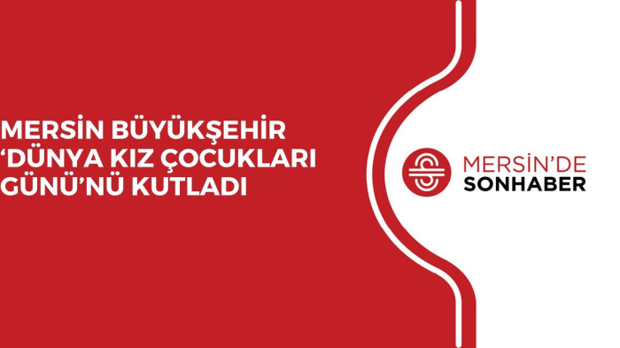 MERSİN BÜYÜKŞEHİR ‘DÜNYA KIZ ÇOCUKLARI GÜNÜ’NÜ KUTLADI 