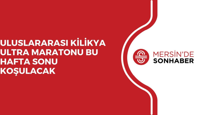 ULUSLARARASI KİLİKYA ULTRA MARATONU BU HAFTA SONU KOŞULACAK 