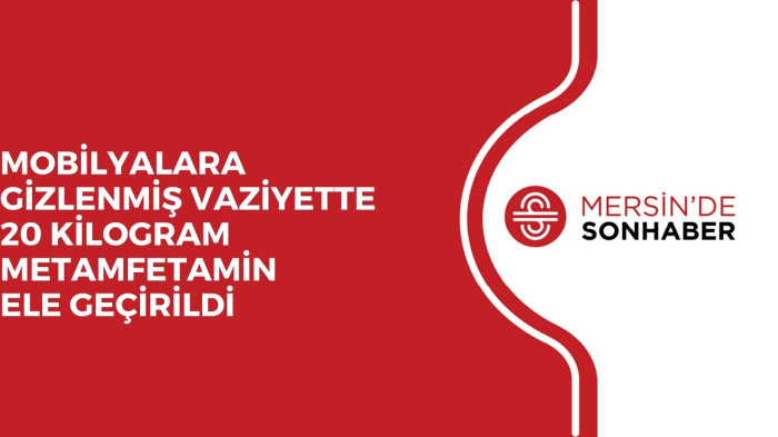 MOBİLYALARA GİZLENMİŞ VAZİYETTE 20 KİLOGRAM METAMFETAMİN ELE GEÇİRİLDİ