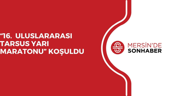 “16.  ULUSLARARASI TARSUS YARI MARATONU”  KOŞULDU