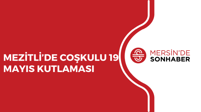 MEZİTLİ’DE COŞKULU 19 MAYIS KUTLAMASI