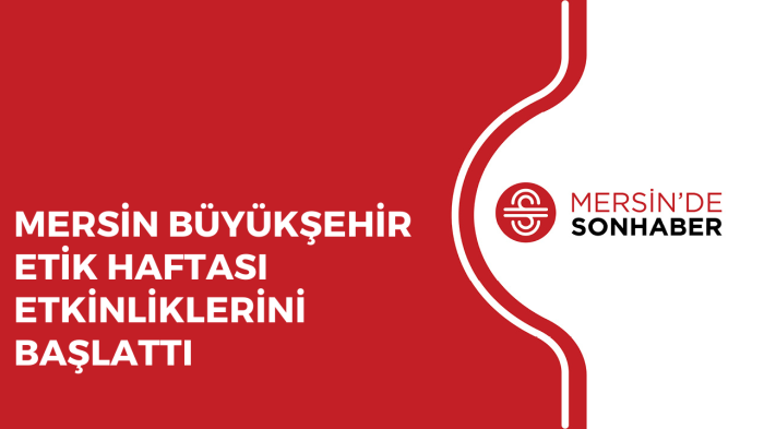 MERSİN BÜYÜKŞEHİR ETİK HAFTASI ETKİNLİKLERİNİ BAŞLATTI