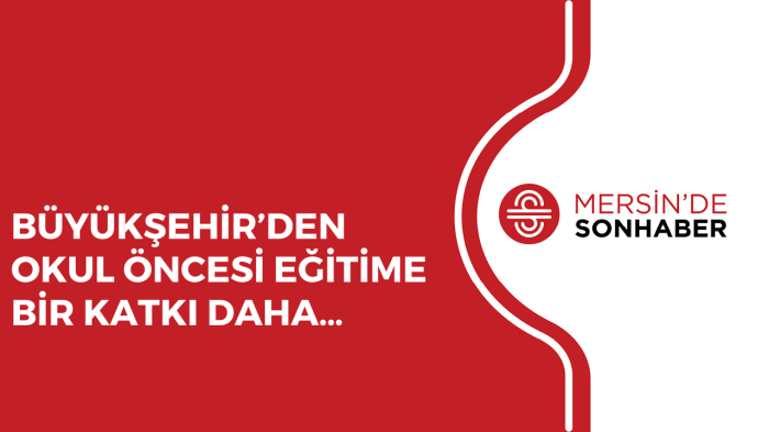 BÜYÜKŞEHİR’DEN OKUL ÖNCESİ EĞİTİME BİR KATKI DAHA…