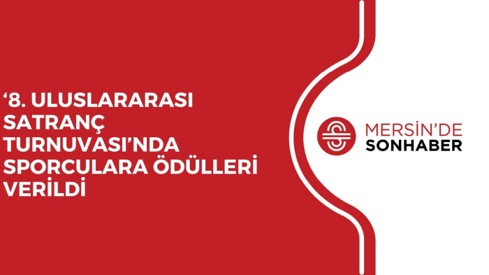 ‘8. ULUSLARARASI SATRANÇ TURNUVASI’NDA SPORCULARA ÖDÜLLERİ VERİLDİ