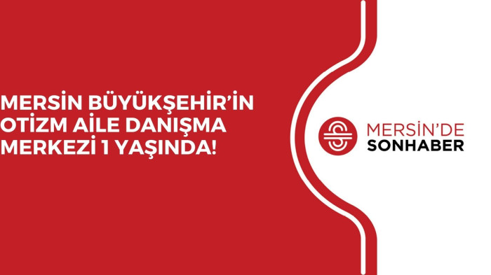 MERSİN BÜYÜKŞEHİR’İN OTİZM AİLE DANIŞMA MERKEZİ 1 YAŞINDA! 