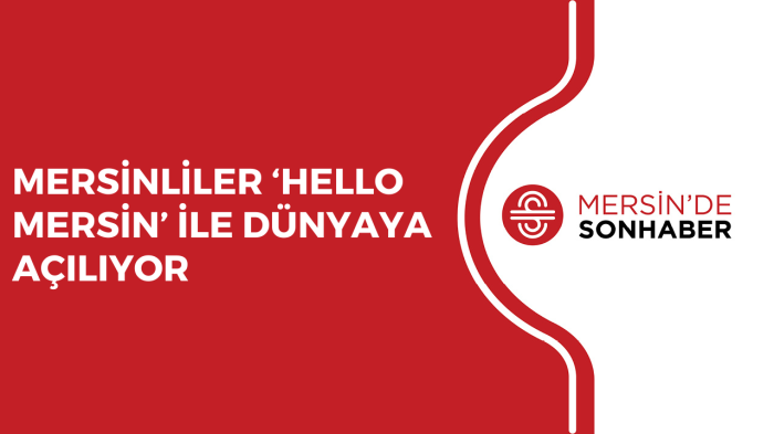 MERSİNLİLER ‘HELLO MERSİN’ İLE DÜNYAYA AÇILIYOR