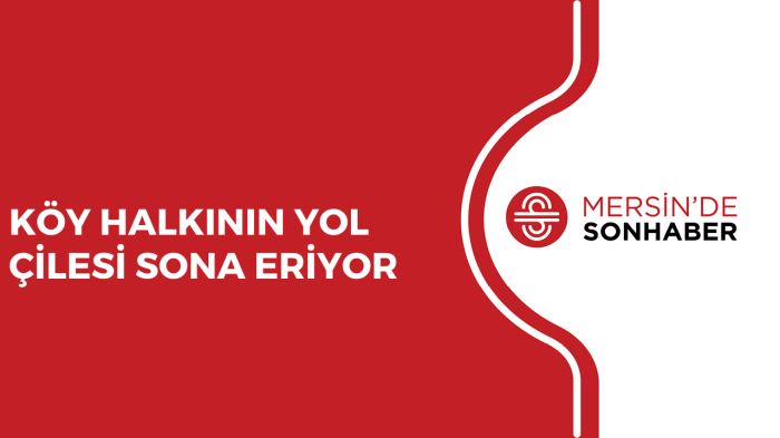 KÖY HALKININ YOL ÇİLESİ SONA ERİYOR