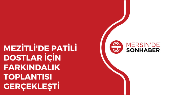 MEZİTLİ'DE PATİLİ DOSTLAR İÇİN FARKINDALIK TOPLANTISI GERÇEKLEŞTİ