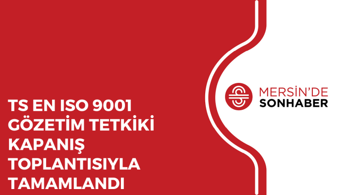 TS EN ISO 9001 GÖZETİM TETKİKİ KAPANIŞ TOPLANTISIYLA TAMAMLANDI