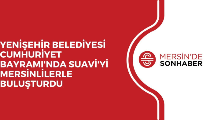 YENİŞEHİR BELEDİYESİ CUMHURİYET BAYRAMI'NDA SUAVİ'Yİ MERSİNLİLERLE BULUŞTURDU 