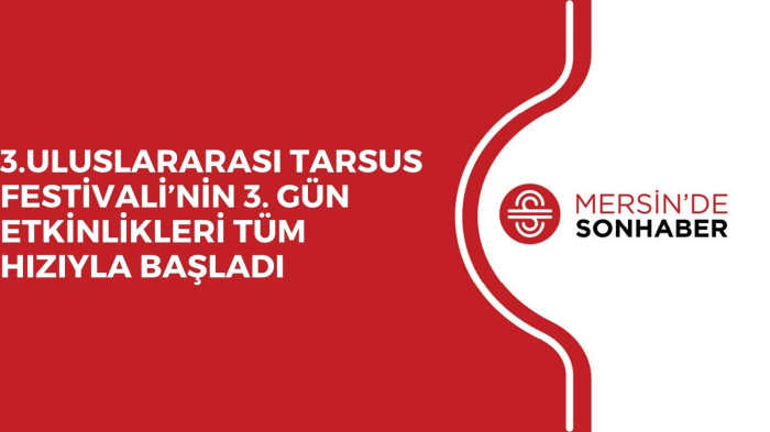 3.ULUSLARARASI TARSUS FESTİVALİ’NİN 3. GÜN ETKİNLİKLERİ TÜM HIZIYLA BAŞLADI