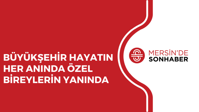 BÜYÜKŞEHİR HAYATIN HER ANINDA ÖZEL BİREYLERİN YANINDA