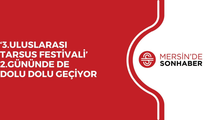 ‘3.ULUSLARASI TARSUS FESTİVALİ’ 2.GÜNÜNDE DE DOLU DOLU GEÇİYOR