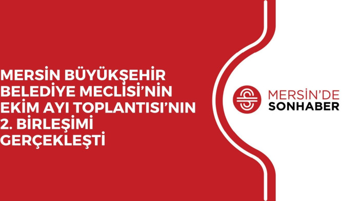 MERSİN BÜYÜKŞEHİR BELEDİYE MECLİSİ’NİN EKİM AYI TOPLANTISI’NIN 2. BİRLEŞİMİ GERÇEKLEŞTİ