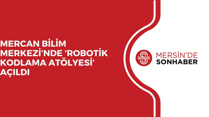 MERCAN BİLİM MERKEZİ’NDE ‘ROBOTİK KODLAMA ATÖLYESİ’ AÇILDI 