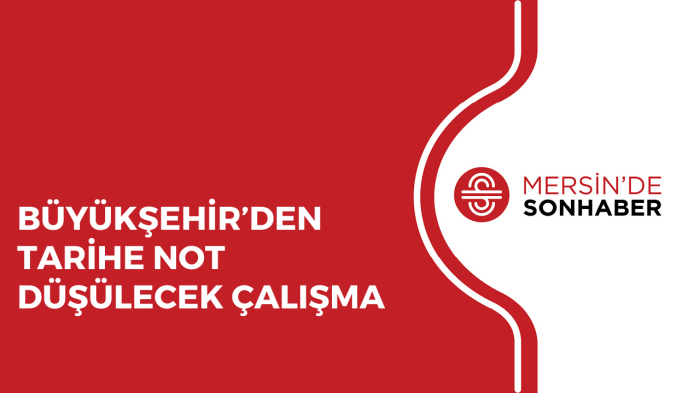 BÜYÜKŞEHİR’DEN TARİHE NOT DÜŞÜLECEK ÇALIŞMA