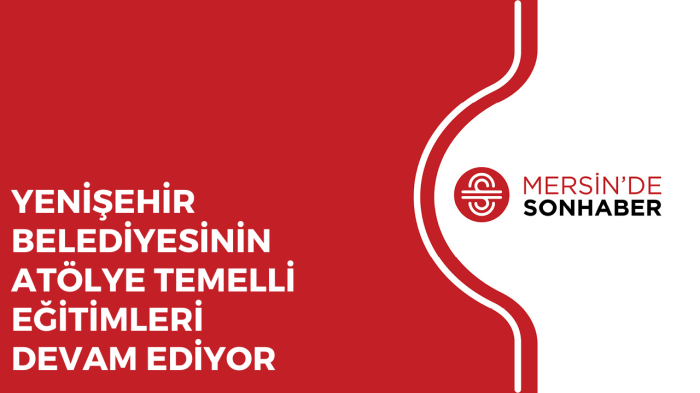 YENİŞEHİR BELEDİYESİNİN ATÖLYE TEMELLİ EĞİTİMLERİ DEVAM EDİYOR