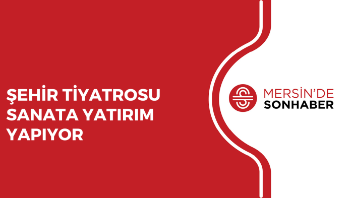 ŞEHİR TİYATROSU SANATA YATIRIM YAPIYOR